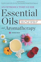 book Essential Oils & Aromatherapy, An Introductory Guide: More Than 300 Recipes for Health, Home and Beauty