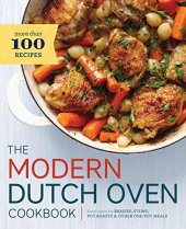 book The Modern Dutch Oven Cookbook: Fresh Ideas for Braises, Stews, Pot Roasts, and Other One-Pot Meals