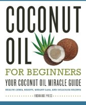 book Coconut oil for beginners : your coconut oil miracle guide : health cures, beauty, weight loss, and delicious recipes