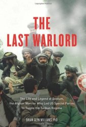 book The Last Warlord: The Life and Legend of Dostum, the Afghan Warrior Who Led US Special Forces to Topple the Taliban Regime