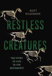 book Restless Creatures: The Story of Life in Ten Movements