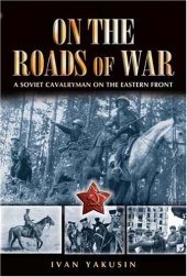 book On the roads of war : a Soviet cavalryman on the eastern front