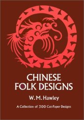 book Chinese folk designs : a collection of 300 cut-paper designs used for embroidery together with 160 Chinese art symbols and their meanings