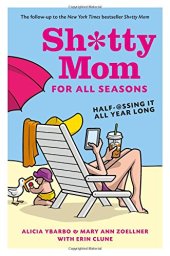 book Sh*tty Mom for All Seasons: Half-@ssing It All Year Long