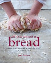 book All you knead is bread : over 50 recipes from around the world to bake & share