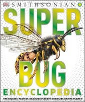 book Super Bug Encyclopedia: The Biggest, Fastest, Deadliest Creepy-Crawlers on the Planet