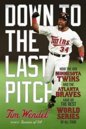 book Down to the last pitch : how the 1991 Minnesota Twins and the Atlanta Braves gave us the best World Series of all time