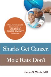 book Sharks Get Cancer, Mole Rats Don't: How Animals Could Hold the Key to Unlocking Cancer Immunity in Humans