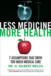 book Less Medicine, More Health : 7 Assumptions That Drive Too Much Medical Care