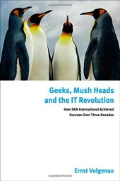 book Geeks, mush heads, and the IT revolution : how SRA International achieved success over nearly four decades