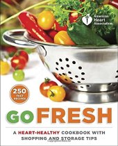 book American Heart Association Go Fresh: A Heart-Healthy Cookbook with Shopping and Storage Tips