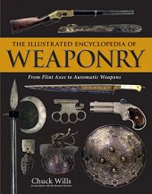 book The Illustrated Encyclopedia of Weaponry: From Flint Axes to Automatic Weapons