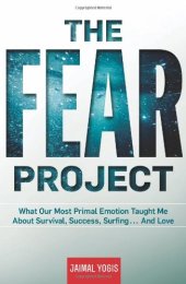 book The fear project : what our most primal emotion taught me about survival, success, surfing . . . and love