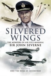 book Silvered Wings: The Memoirs of  Air Vice-Marshal Sir John Severne KCVO OBE AFC DL