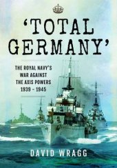 book Total Germany: The Royal Navy's War Against the Axis Powers 1939 - 1945