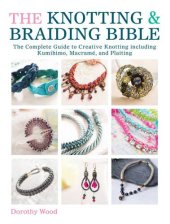 book The knotting & braiding bible : the complete guide to creative knotting including kumihimo, macrame and plaiting