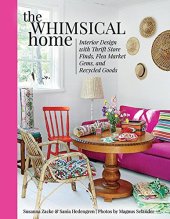 book The whimsical home : interior design with thrift store finds, flea market gems, and recycled goods