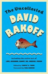 book The Uncollected David Rakoff: Including the entire text of Love, Dishonor, Marry, Die, Cherish, Perish by David Rakoff, edited