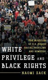 book White privilege and black rights : the injustice of U.S. police racial profiling and homicide