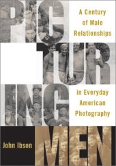 book Picturing men : a century of male relationships in everyday american photography