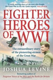 book Fighter Heroes of WWI: The Extraordinary Story of the Pioneering Airmen of the Great War