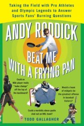 book Andy Roddick beat me with a frying pan : taking the field with pro athletes and Olympic legends to answer sports fans' burning questions