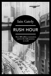 book Rush hour : how 500 million commuters survive the daily journey to work