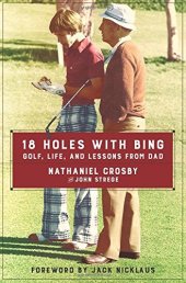 book 18 holes with Bing : golf, life, and lessons from Dad