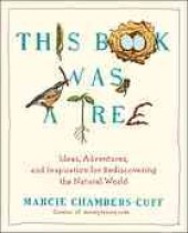 book This book was a tree : ideas, adventures, and inspiration for rediscovering the natural world