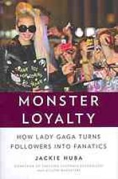 book Monster loyalty : how Lady Gaga turns followers into fanatics