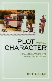 book Plot Versus Character : a Balanced Approach to Writing Great Fiction