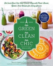 book Très Green, Très Clean, Très Chic: Eat and Live! the New French Way with Plant-Based, Gluten-Free Recipes for Every Season