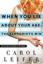 book When you lie about your age, the terrorists win : reflections on looking in the mirror