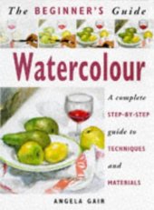 book The Beginner's Guide Watercolour: A Complete Step-by-Step Guide to Techniques and Materials