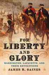 book For liberty and glory : Washington, Lafayette, and their revolutions