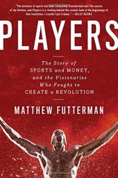 book Players : the story of sports and money--and the visionaries who fought to create a revolution