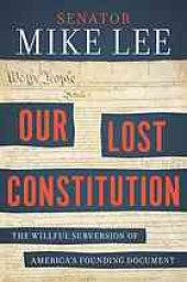 book Our lost Constitution : the willful subversion of America's founding document