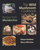 book The wild mushroom cookbook : recipes from Mendocino