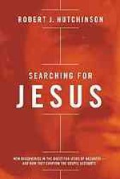 book Searching for Jesus : new discoveries in the quest for Jesus of Nazareth-- and how they confirm the Gospel accounts