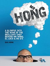 book Mr Hong : a glimpse into the mind of the brilliant chef behind Mr Wong, El Loco and Ms G's