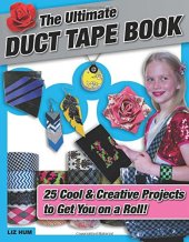 book The ultimate duct tape book : 25 cool & creative projects to get you on a roll!