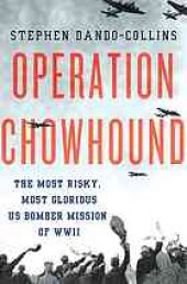 book Operation Chowhound : the most risky, most glorious US bomber mission of WWII