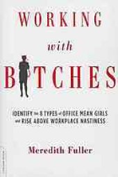 book Working with bitches : identify the eight types of office mean girls and rise above workplace nastiness