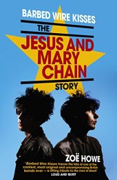 book Barbed wire kisses : the Jesus and Mary Chain story