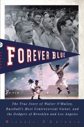 book Forever blue : the true story of Walter O’Malley, baseball’s most controversial owner, and the Dodgers of Brooklyn and Los Angeles