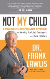 book Not my child : a progressive and proactive approach for healing addicted teenagers and their families