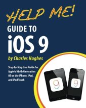 book Help Me! Guide to iOS 9: Step-by-Step User Guide for Apple’s Ninth Generation OS on the iPhone, iPad, and iPod Touch