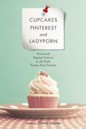 book Cupcakes, pinterest, and ladyporn : feminized popular culture in the early twenty-first century