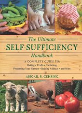 book The ultimate self-sufficiency handbook : a complete guide to baking, crafts, gardening, preserving your harvest, raising animals and more