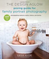 book The Design Aglow posing guide to family portrait photography : 100 modern ideas for photographing newborns, babies, children, and families
